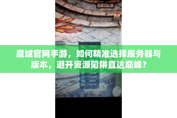 魔域官网手游,如何精准选择服务器与版本,避开资源陷阱直达巅峰? 魔域官网手游,如何精准选择服务器与版本,避开资源陷阱直达巅峰?