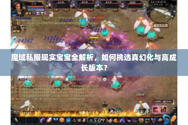 魔域私服现实宝宝全解析，如何挑选真幻化与高成长版本？
